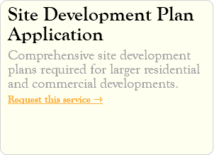Site Development Plan Application Comprehensive site development plans required for larger residential and commercial developments. Request this service ⇾