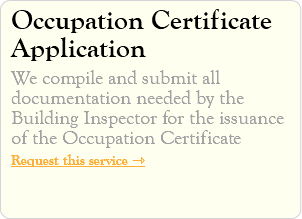 Occupation Certificate Application We compile and submit all documentation needed by the Building Inspector for the issuance of the Occupation Certificate Request this service ⇾