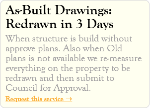 As-Built Drawings: Redrawn in 3 Days When structure is build without approve plans. Also when Old plans is not available we re-measure everything on the property to be redrawn and then submit to Council for Approval. Request this service ⇾